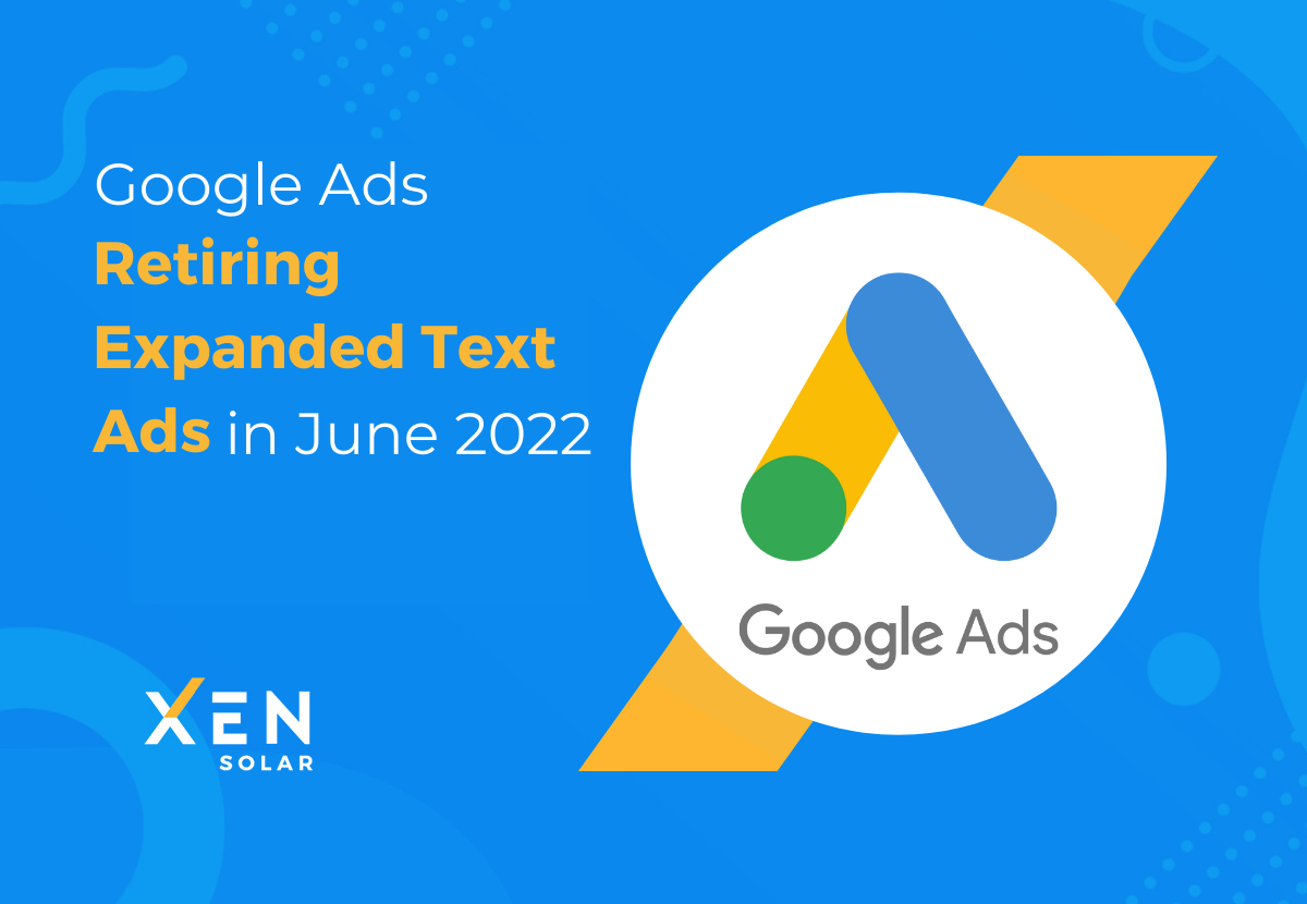 XEN Solar Blog: Google Ads Retiring Expanded Text Ads in June 2022